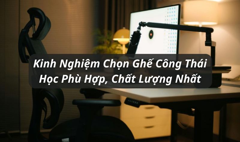 kinh nghiệm chọn ghế công thái học