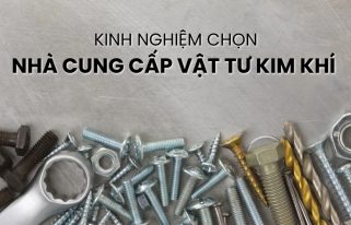 kinh nghiệm chọn nhà cung cấp vật tư kim khí