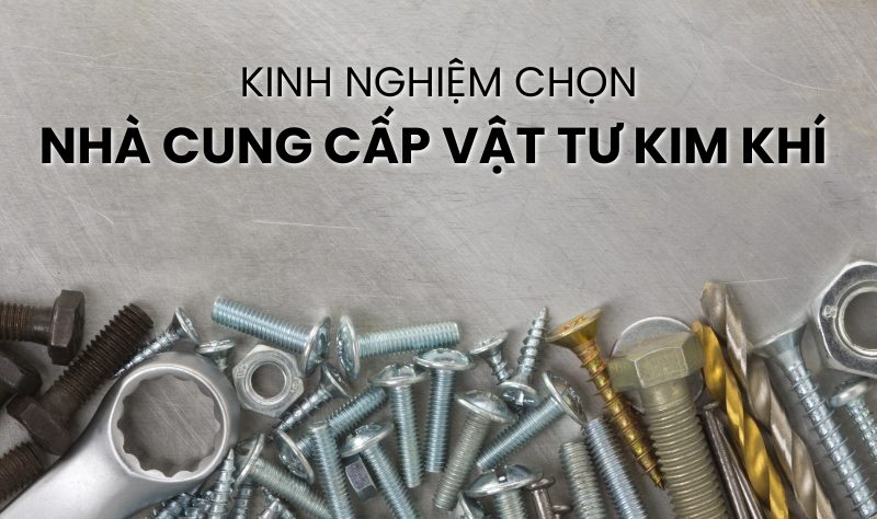 kinh nghiệm chọn nhà cung cấp vật tư kim khí