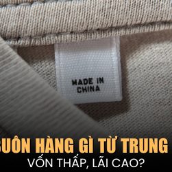 Nên buôn hàng gì từ Trung Quốc